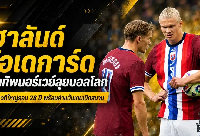 นอร์เวย์คืนเวทีบอลโลกในรอบ 28 ปี ฮาลันด์-โอเดการ์ดนำทัพล่าโมเมนต์ประวัติศาสตร์