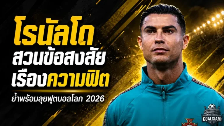 โรนัลโดสวนคำถามสภาพร่างกาย ก่อนลุยฟุตบอลโลก 2026 ศึกสุดท้ายที่โปรตุเกสฝากความหวัง