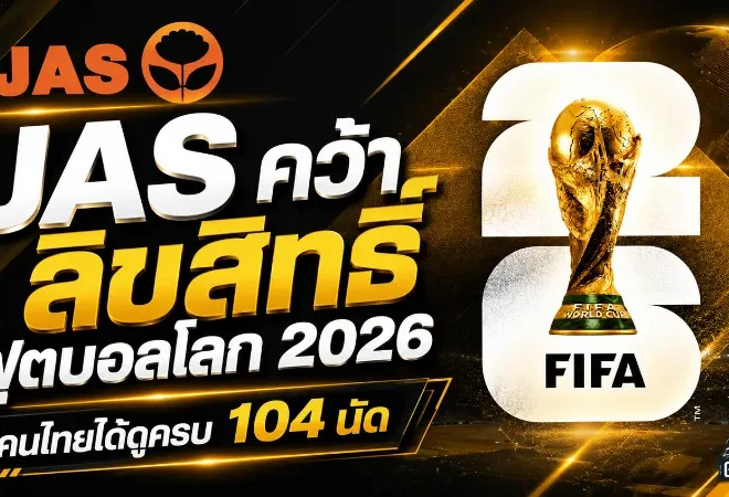 JAS ระเบิดดีลบอลโลก 2026 แฟนไทยเฮลั่นได้ดูครบ 104 นัด