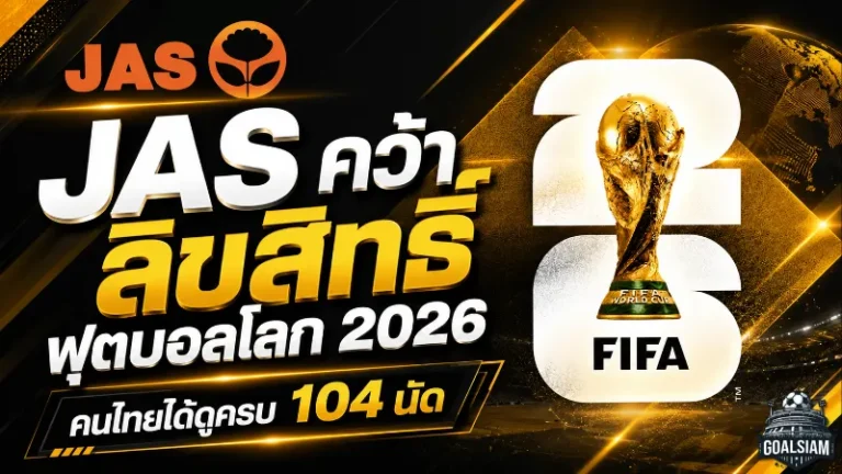 JAS ระเบิดดีลบอลโลก 2026 แฟนไทยเฮลั่นได้ดูครบ 104 นัด