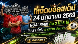 ทีเด็ดบอลสเต็ป วันนี้ต้องอ่านก่อนลุย! โปรแกรมบอล 24 มิถุนายน 2569 คัดมาแล้วแบบ GOALSIAM ไม่มั่ว ไม่ฝืน ไม่หลับตาจิ้ม
