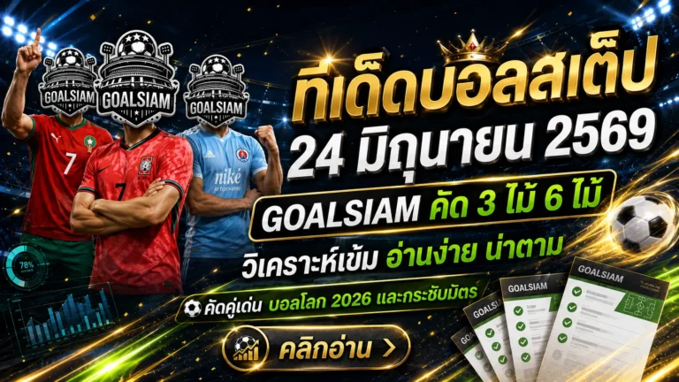 ทีเด็ดบอลสเต็ป วันนี้ต้องอ่านก่อนลุย! โปรแกรมบอล 24 มิถุนายน 2569 คัดมาแล้วแบบ GOALSIAM ไม่มั่ว ไม่ฝืน ไม่หลับตาจิ้ม