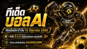 ทีเด็ดบอล AI 12 มิถุนายน 2569 เปิดโพยวิเคราะห์ครบทุกลีก คัดมุมอ่านเกมแบบ AIxGOALSIAM ก่อนบอลไหล