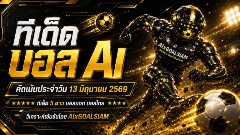 ทีเด็ดบอล AI 13 มิถุนายน 2569 เปิดโพยวิเคราะห์ GOALSIAM ตามให้ทันก่อนเกม ชัดทุกลีก คัดครบทุกมุม