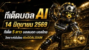 ทีเด็ดบอล AI 14 มิถุนายน 2569 เปิดโพยครบทุกลีก เช็กทรงบอลก่อนเลือกฝั่งกับ AIxGOALSIAM