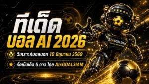 ทีเด็ดบอล AI 2026 ล็อกเป้าบอลนอก 10 มิถุนายน 2569 ตาม AIxGOALSIAM ก่อนอ่านเกมให้ขาด