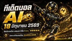 ทีเด็ดบอล AI 2026 วันที่ 18 มิถุนายน 2569 อ่านโพยนิ่งก่อนเกมกับ AIxGOALSIAM คัดมุมเด่นแบบสุขุมก่อนตัดสินใจ