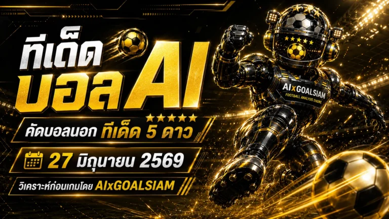 ทีเด็ดบอล AI 2026 วันที่ 27 มิถุนายน 2569 คัดมุมบอลน่าอ่านก่อนเกมโดย AIxGOALSIAM