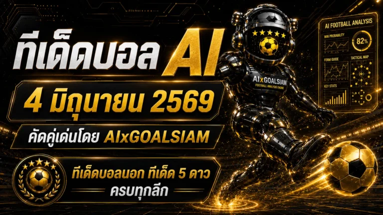 ทีเด็ดบอล AI 2026 วันที่ 4 มิถุนายน 2569 – AIxGOALSIAM เปิดโพยวิเคราะห์ครบชุด คู่ไหนน่าตาม คู่ไหนต้องอ่านก่อนตัดสินใจ