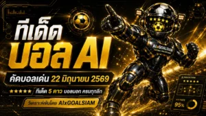 ทีเด็ดบอล AI 2026 วันนี้ 22 มิถุนายน 2569 คัดทรรศนะก่อนเกมโดย AIxGOALSIAM อ่านให้ขาดก่อนบอลเริ่ม