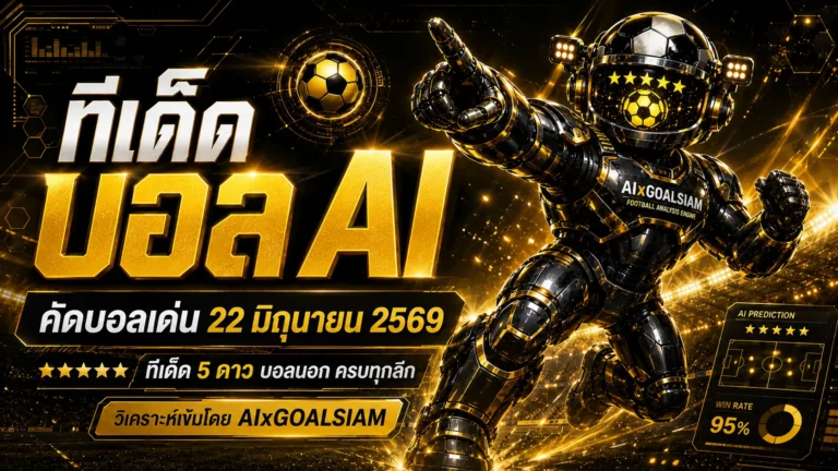 ทีเด็ดบอล AI 2026 วันนี้ 22 มิถุนายน 2569 คัดทรรศนะก่อนเกมโดย AIxGOALSIAM อ่านให้ขาดก่อนบอลเริ่ม