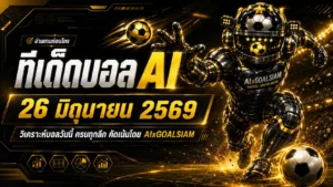 ทีเด็ดบอล AI 2026 วันนี้ 26 มิถุนายน 2569 รีบเช็กก่อนราคาไหล อ่านทรงเกมให้ขาดกับ AIxGOALSIAM