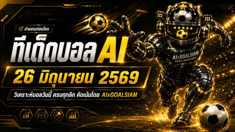 ทีเด็ดบอล AI 2026 วันนี้ 26 มิถุนายน 2569 รีบเช็กก่อนราคาไหล อ่านทรงเกมให้ขาดกับ AIxGOALSIAM