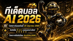 ทีเด็ดบอล AI 2026 วันพฤหัสบดีที่ 25 มิถุนายน พ.ศ.2569 เปิดโพยวิเคราะห์ครบทุกลีก โดย AIxGOALSIAM