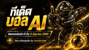 ทีเด็ดบอล AI ประจำวันที่ 9 มิถุนายน 2569 เปิดโพยวิเคราะห์ครบทุกลีกโดย AIxGOALSIAM คัดทรงบอลน่าอ่านก่อนเกม