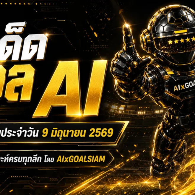 ทีเด็ดบอล AI ประจำวันที่ 9 มิถุนายน 2569 เปิดโพยวิเคราะห์ครบทุกลีกโดย AIxGOALSIAM คัดทรงบอลน่าอ่านก่อนเกม