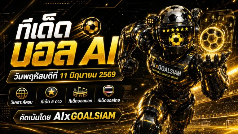 ทีเด็ดบอล AI วันพฤหัสบดีที่ 11 มิถุนายน 2569 เปิดโพยวิเคราะห์ครบ ทีเด็ด 5 ดาว ทีเด็ดบอลนอก ทีเด็ดบอลไทย โดย AIxGOALSIAM