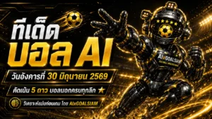 ทีเด็ดบอล AI วันอังคารที่ 30 มิถุนายน 2569 อ่านก่อนเกมใหญ่กับโพยวิเคราะห์ AIxGOALSIAM ชุด ทีเด็ด 5 ดาว บอลนอกครบทุกลีก