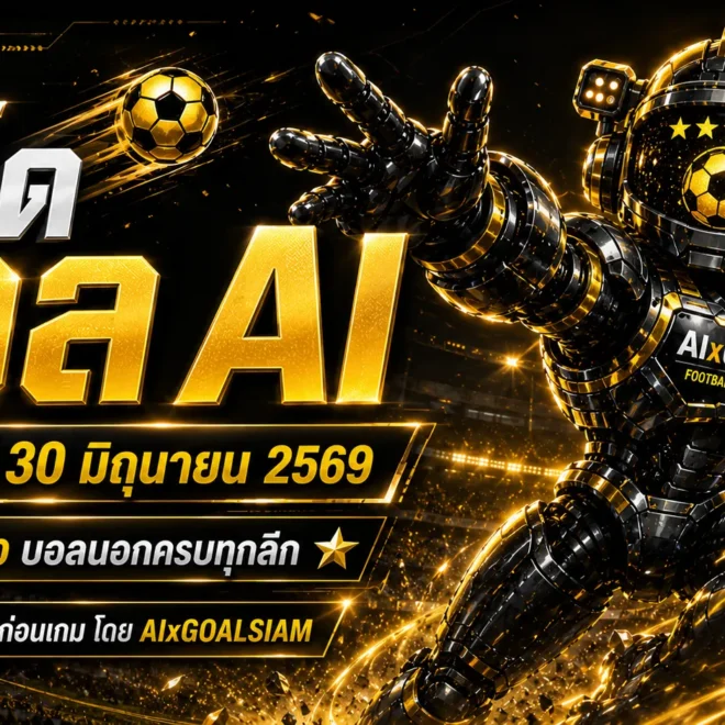 ทีเด็ดบอล AI วันอังคารที่ 30 มิถุนายน 2569 อ่านก่อนเกมใหญ่กับโพยวิเคราะห์ AIxGOALSIAM ชุด ทีเด็ด 5 ดาว บอลนอกครบทุกลีก