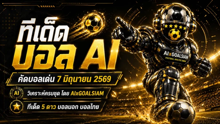 ทีเด็ดบอล AI วันอาทิตย์ที่ 7 มิถุนายน 2569 เจาะโพยคัดเน้นก่อนเกม ตามให้ทันก่อนราคาขยับ