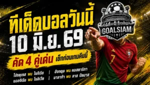 ทีเด็ดบอลวันนี้ 10 มิ.ย. 69 เจาะ 4 คู่ต้องอ่านก่อนเกม GOALSIAM ชี้ชัดคู่ไหนน่าเชียร์ คู่ไหนต้องระวัง