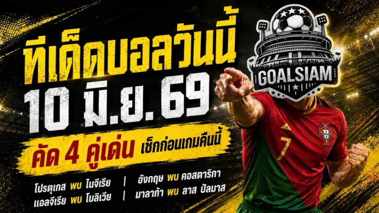 ทีเด็ดบอลวันนี้ 10 มิ.ย. 69 เจาะ 4 คู่ต้องอ่านก่อนเกม GOALSIAM ชี้ชัดคู่ไหนน่าเชียร์ คู่ไหนต้องระวัง