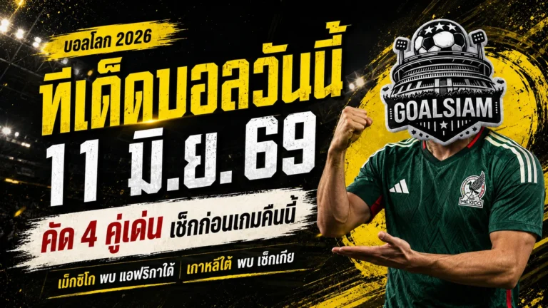 ทีเด็ดบอลโลกวันนี้ 11 มิ.ย. 69 GOALSIAM เปิด 4 มุมเด่นบอลโลก คืนนี้ต้องอ่านก่อนเชียร์ ไม่งั้นมีสิทธิ์นั่งงงทั้งเกม