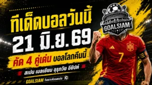 ทีเด็ดบอลวันนี้ 21 มิถุนายน 2569 เปิด 4 คู่เด่นต้องอ่านก่อนเกม GOALSIAM ชี้มุมบอลเต็งคืนนี้