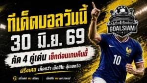 ชี้เป้าให้ไว ทีเด็ดบอลวันนี้ 30 มิ.ย. 69 อ่านก่อนเกม ไม่งั้นระวังตามหลังราคาบอล