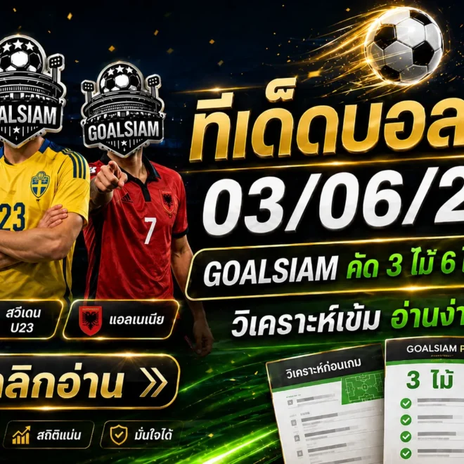 ทีเด็ดบอลสเต็ป 03 มิถุนายน 2569 เปิดโพยวิเคราะห์บอลชุด GOALSIAM เน้นทรงบอล ไม่เน้นมโน