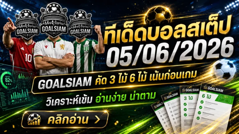ทีเด็ดบอลสเต็ป 05/06/2026 เปิดโพยวิเคราะห์ GOALSIAM วันนี้ ใครไม่อยากนั่งเดาเหมือนเปิดตู้เย็นแล้วไม่รู้จะกินอะไร ต้องเข้ามาอ่าน