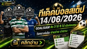 ทีเด็ดบอลสเต็ป 14 มิถุนายน 2569 เปิดโพยวิเคราะห์ก่อนเกม GOALSIAM คัดให้แล้ว รีบอ่านก่อนราคาขยับ