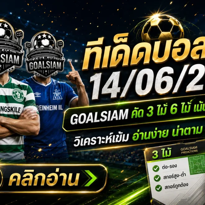 ทีเด็ดบอลสเต็ป 14 มิถุนายน 2569 เปิดโพยวิเคราะห์ก่อนเกม GOALSIAM คัดให้แล้ว รีบอ่านก่อนราคาขยับ