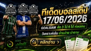 ทีเด็ดบอลสเต็ป 17 มิถุนายน 2569 ตามให้ไว ก่อนบอลเตะแล้วค่อยมาบ่นว่าไม่ทัน GOALSIAM จัดโพยวิเคราะห์วันนี้