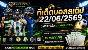 ทีเด็ดบอลสเต็ป 22 มิถุนายน 2569 เปิดโพยคัดเน้น อ่านให้ขาดก่อนเกมเริ่มกับ GOALSIAM