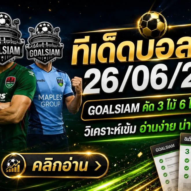 ทีเด็ดบอลสเต็ป 26 มิถุนายน 2569 ตามให้ทันก่อนราคาขยับ GOALSIAM คัดชุด 3 ชุด 6 แบบเน้นทรงบอล ไม่ใช่เห็นชื่อแล้วหลับตาเชียร์