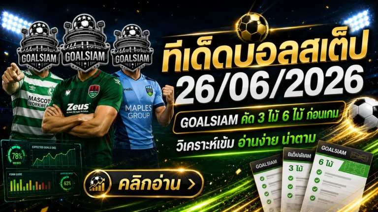 ทีเด็ดบอลสเต็ป 26 มิถุนายน 2569 ตามให้ทันก่อนราคาขยับ GOALSIAM คัดชุด 3 ชุด 6 แบบเน้นทรงบอล ไม่ใช่เห็นชื่อแล้วหลับตาเชียร์