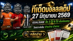 ทีเด็ดบอลสเต็ป 27 มิถุนายน 2569 ตาม GOALSIAM ให้ไว ก่อนโพยเย็นจะร้อนจนจับไม่ติด