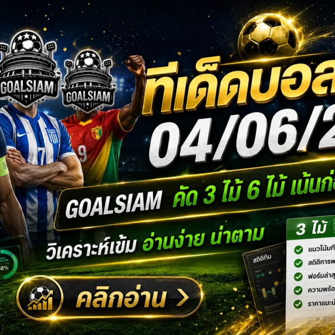 ทีเด็ดบอลสเต็ป 4 มิถุนายน 2569 เช็กมุมบอลก่อนเกมกับ GOALSIAM โพยนี้มีทรง ไม่ใช่จิ้มมั่วแล้วภาวนา