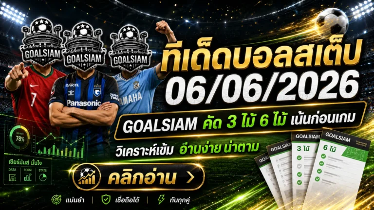 ทีเด็ดบอลสเต็ป 6 มิถุนายน 2569 เปิดโพยคัดเน้น ใครชอบบอลชุดต้องอ่านก่อนเกมไหล
