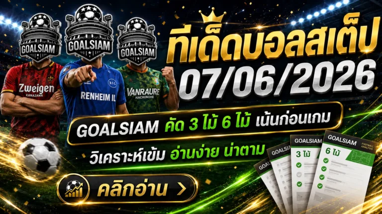 ทีเด็ดบอลสเต็ป 7 มิถุนายน 2569 เปิดโพยวิเคราะห์ GOALSIAM วันนี้ ตามให้ไว อ่านให้ขาดก่อนเกมเดือด