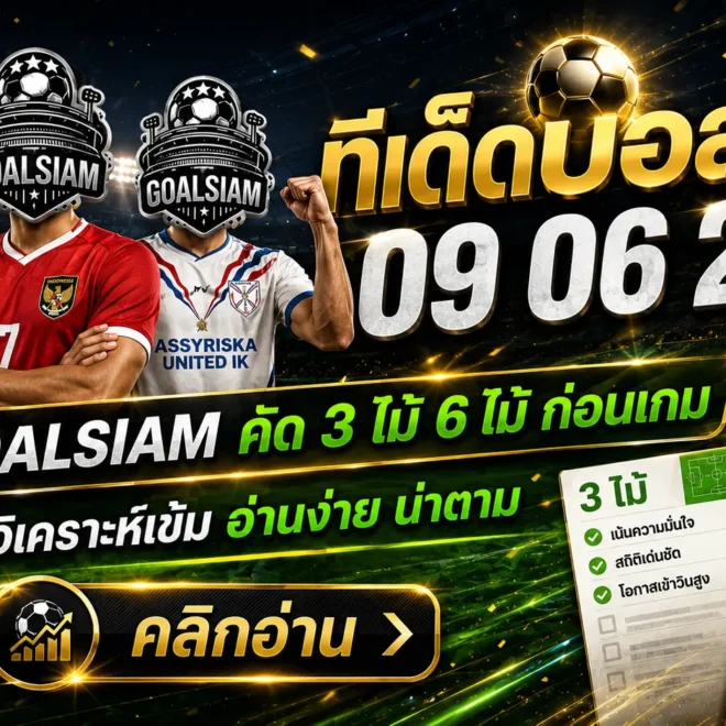 ทีเด็ดบอลสเต็ป 9 มิถุนายน 2569 เปิดโพยเดือดจาก GOALSIAM เช็กก่อนเกม อย่าปล่อยให้ตั๋วสวยกลายเป็นกระดาษรองแก้ว