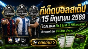 ทีเด็ดบอลสเต็ป วันนี้ 15 มิถุนายน 2569 เปิดโพยคัดเน้น ๆ ชุดไหนน่าตาม GOALSIAM จัดให้แบบไม่ขายฝัน