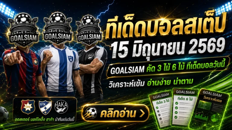 ทีเด็ดบอลสเต็ป วันนี้ 15 มิถุนายน 2569 เปิดโพยคัดเน้น ๆ ชุดไหนน่าตาม GOALSIAM จัดให้แบบไม่ขายฝัน