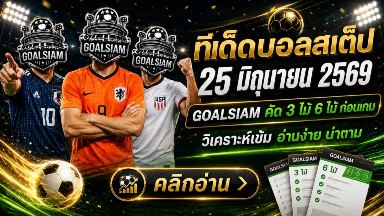 ทีเด็ดบอลสเต็ปวันนี้ 25 มิถุนายน 2569 คัดเน้นๆกับ GOALSIAM ชุดนี้ไม่ต้องเสียงดัง แต่คมพอให้โต๊ะเหลียว