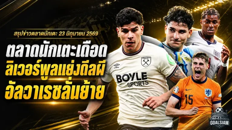 สรุปข่าวตลาดนักเตะประจำวัน 23 มิถุนายน 2569 ลิเวอร์พูลแทรกดีลแฟร์นันด์ส อัลวาเรซสะเทือนสเปน แมนยูจับตาหลายเป้า