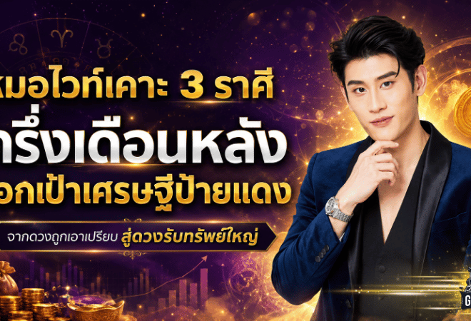 หมอไวท์ฟันชัด 3 ราศีดวงพลิกแรง ครึ่งเดือนหลังพ้นเกมเอาเปรียบ ลุ้นรับทรัพย์ใหญ่ขึ้นแท่นเศรษฐีป้ายแดง