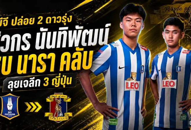 บีจี ปทุมขยับแผนใหญ่ ส่งศิวกร-นันทิพัฒน์ลุยเจลีก 3 กับนารา คลับ