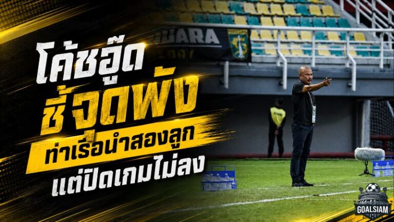 โค้ชอู๊ดชี้จุดพัง! ท่าเรือนำสองลูกไม่ปิดเกม โดนเปอร์ซิจาไล่เจ๊า 2-2