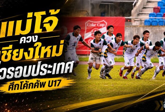 ดวลเป้าระอุ! แม่โจ้ ยูไนเต็ด ควง เชียงใหม่ เอฟซี ฝ่าด่านเหนือ ล่าบัลลังก์โค้กคัพ U17